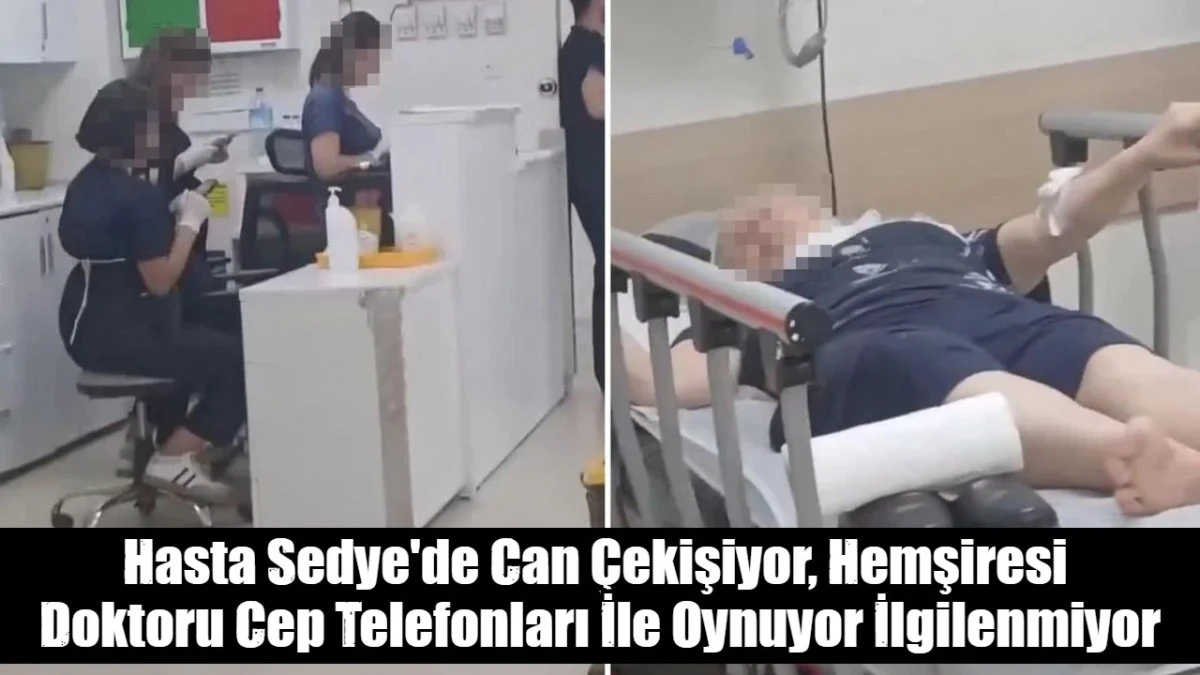 Hasta Sedye'de Can &Ccedil;ekişiyor, Hemşiresi  Doktoru Cep Telefonları İle Oynuyor İlgilenmiyor