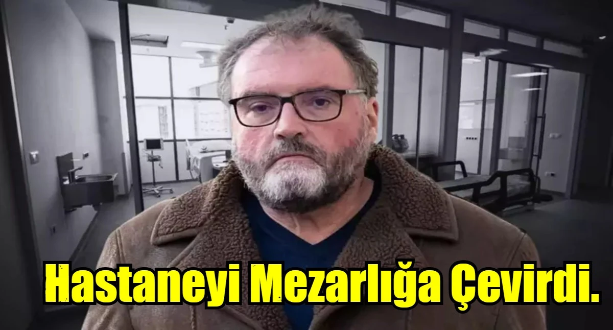 Hastaneyi Mezarlığa &Ccedil;evirdi.