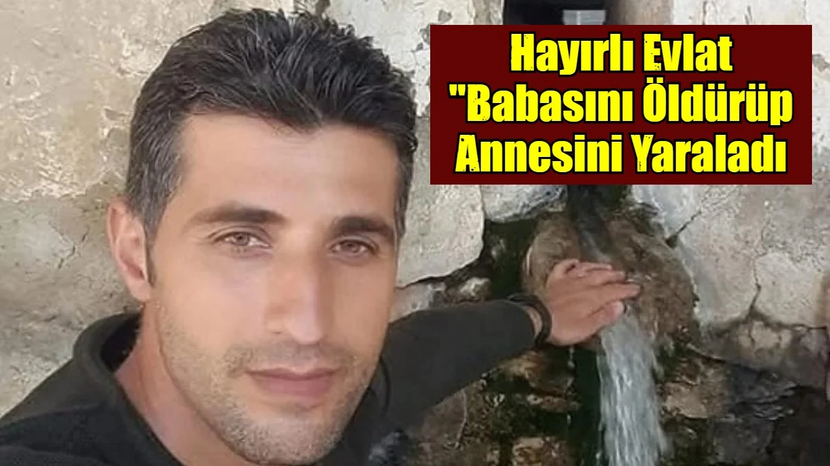 Hayırlı Evlat "Babasını &Ouml;ld&uuml;r&uuml;p Annesini Yaraladı