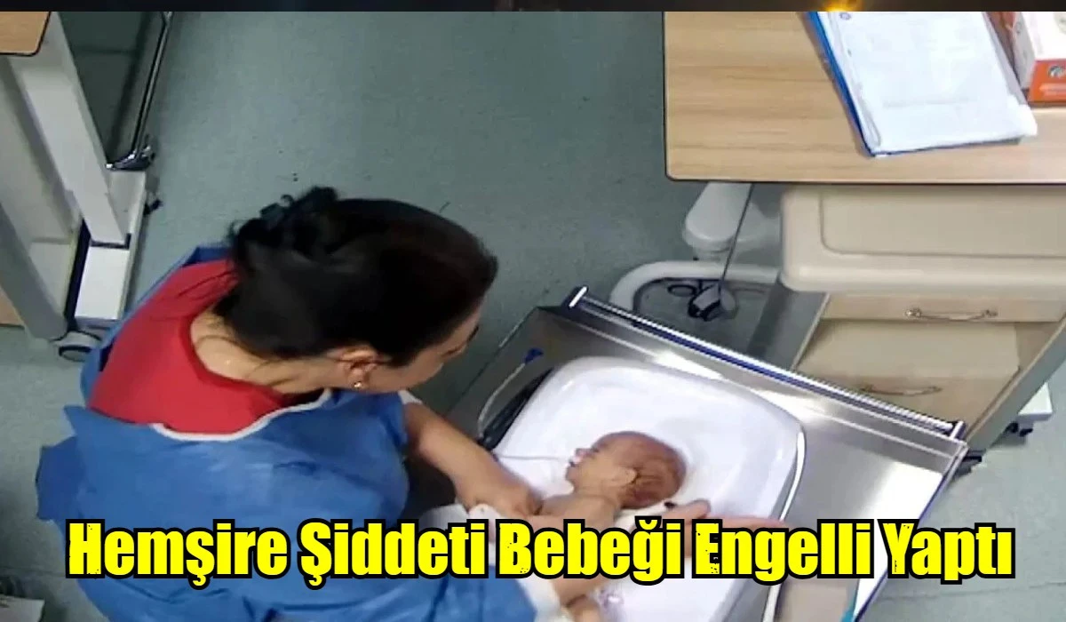 Hemşire Şiddeti Bebeği Engelli Yaptı
