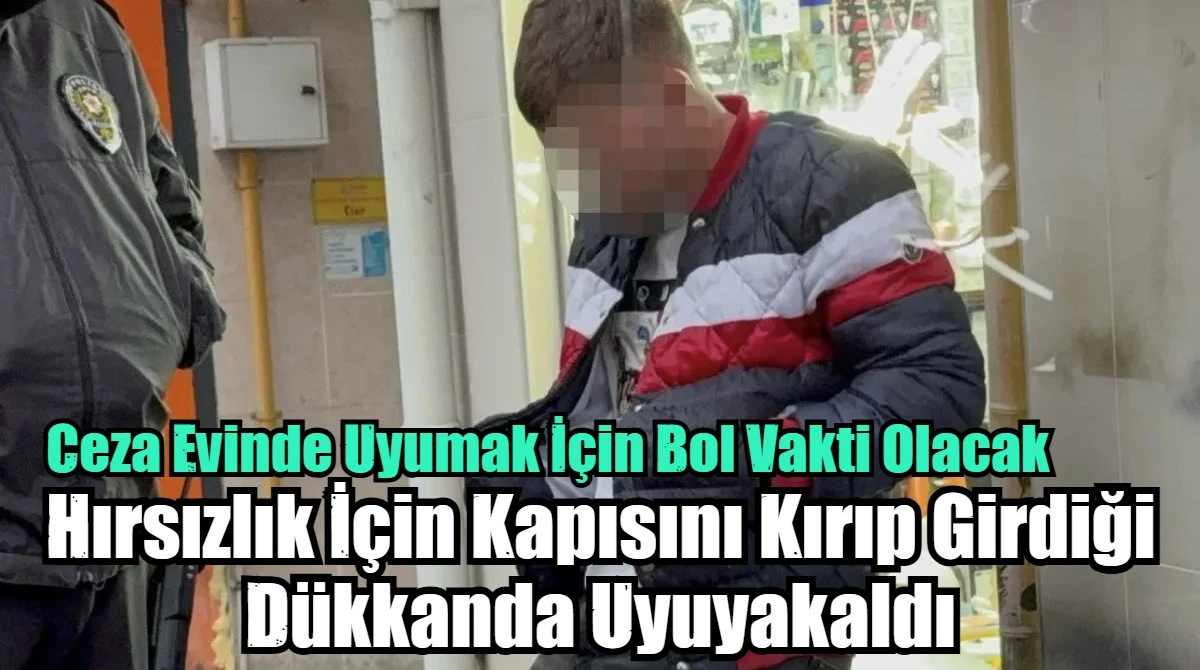 Hırsızlık İçin Kapısını Kırıp Girdiği Dükkanda Uyuyakaldı