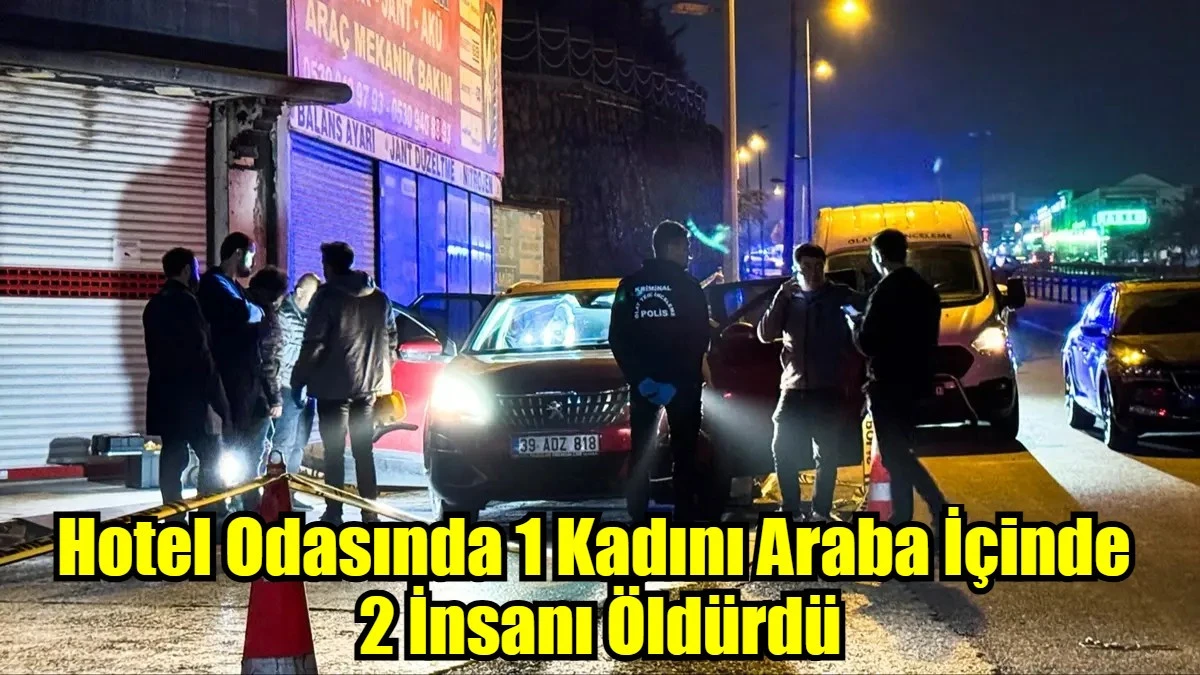 Hotel Odasında 1 Kadını Araba İçinde  2 İnsanı Öldürdü