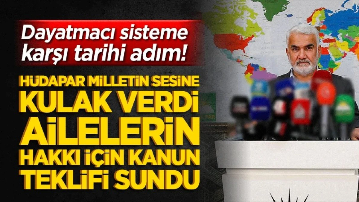 H&Uuml;DAPAR milletin sesine kulak verdi ailelerin hakkı i&ccedil;in kanun teklifi sundu!