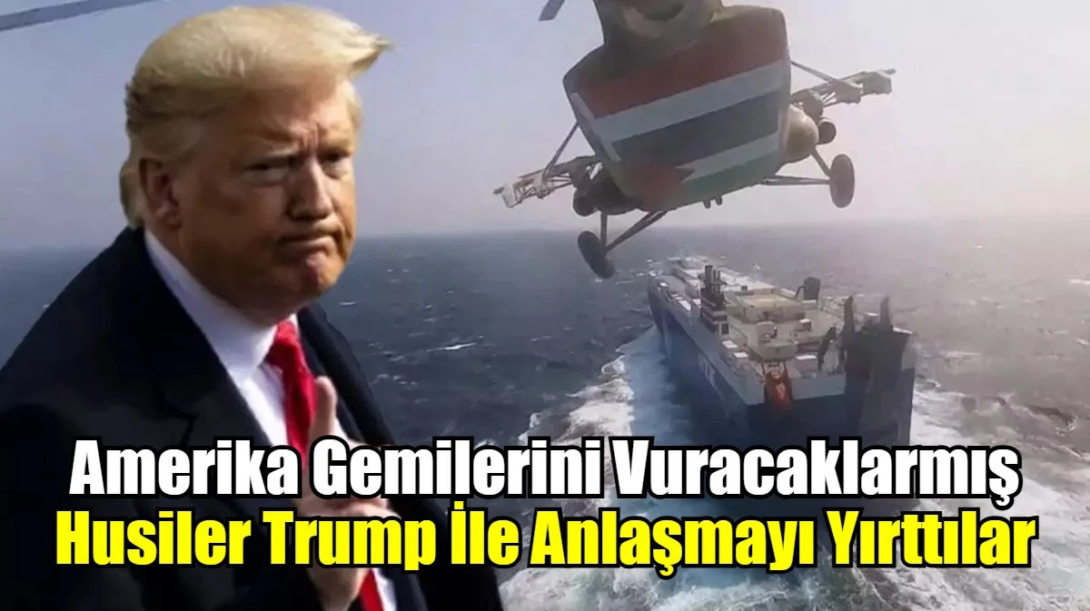 Husiler Trump İle Anlaşmayı Yırttılar