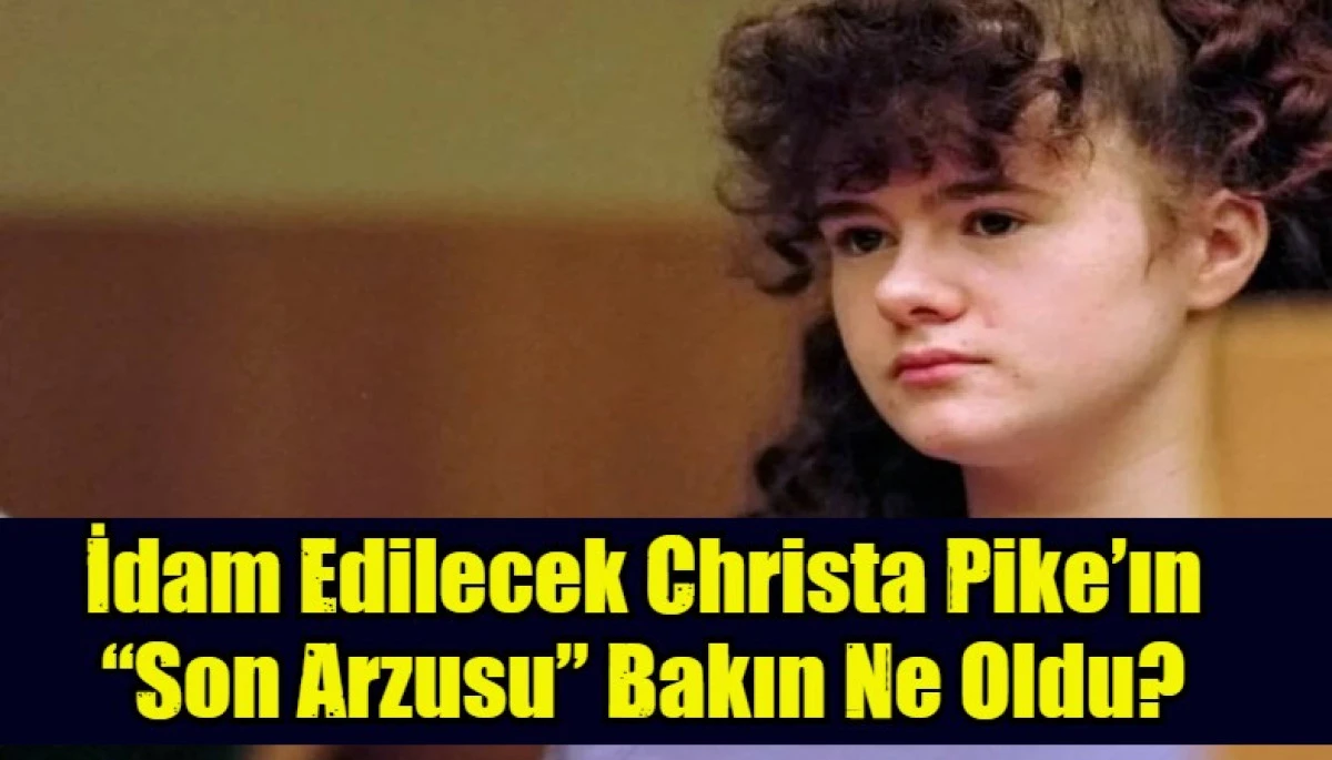 İdam Edilecek Christa Pike&rsquo;ın  &ldquo;Son Arzusu&rdquo; Bakın Ne Oldu?