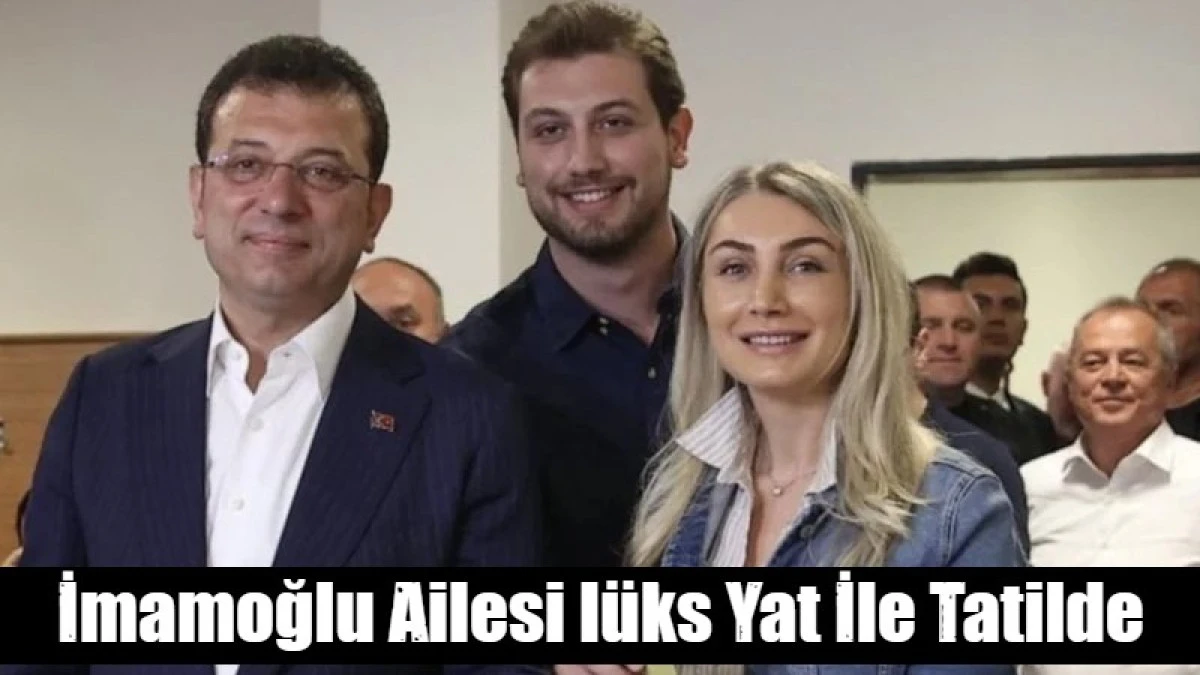 İmamoğlu Ailesi l&uuml;ks Yat İle Tatilde