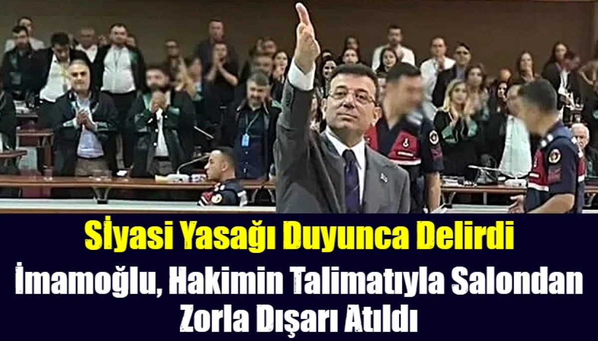 İmamoğlu, Hakimin Talimatıyla Salondan Zorla Dışarı Atıldı