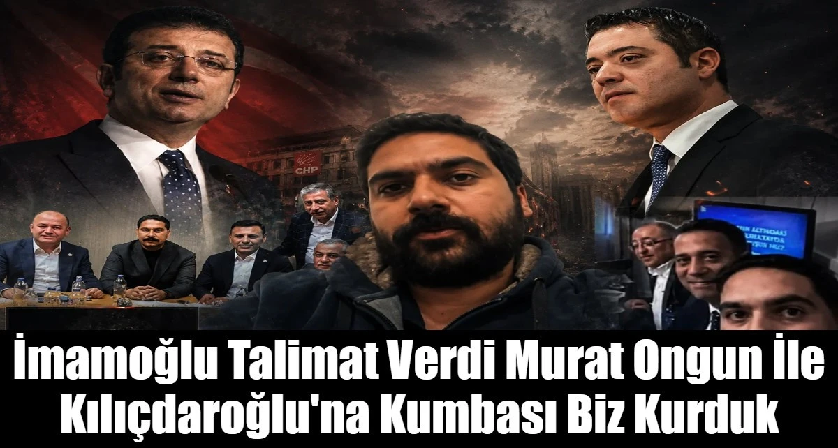 İmamoğlu Talimat Verdi Murat Ongun İle Kılı&ccedil;daroğlu'na Kumbası Biz Kurduk