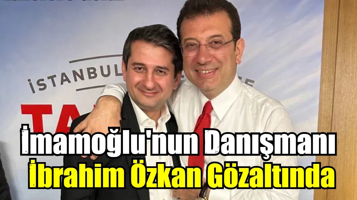 İmamoğlu'nun Danışmanı Tutuklandı