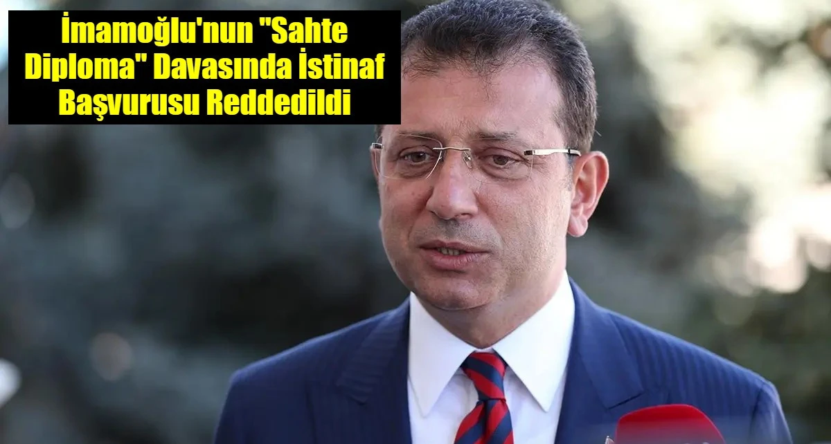İmamoğlu'nun "Sahte Diploma" Davasında İstinaf Başvurusu Reddedildi