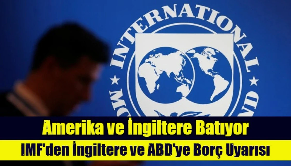 IMF'den İngiltere ve ABD'ye bor&ccedil; uyarısı