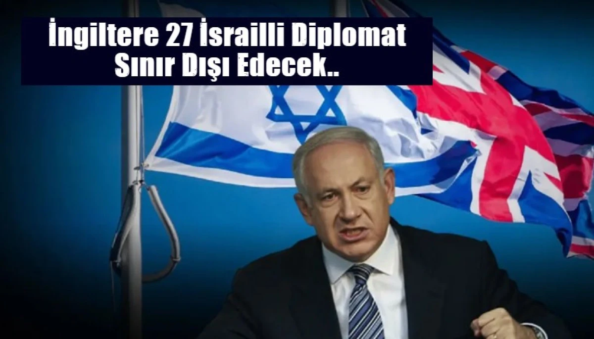 İngiltere 27 İsrailli Diplomat Sınır Dışı Edecek..