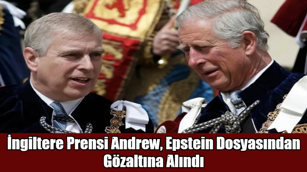 İngiltere Prensi Andrew, Epstein Dosyasından G&ouml;zaltına Alındı