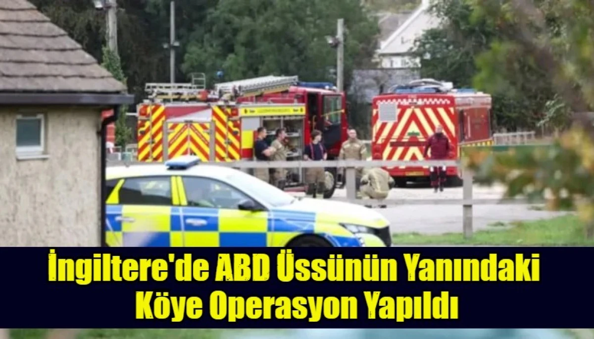 İngiltere'de ABD &Uuml;ss&uuml;n&uuml;n Yanındaki  K&ouml;ye Operasyon Yapıldı