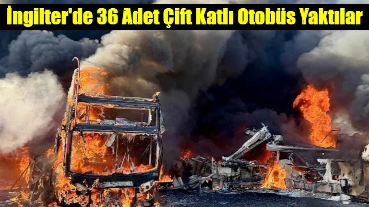 İngiltere'de onlarca &ccedil;ift katlı otob&uuml;s kundaklandı