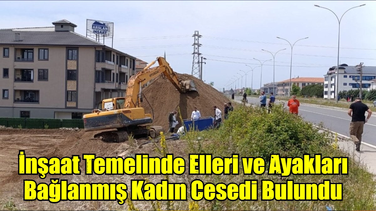 İnşaat Temelinde Elleri ve Ayakları Bağlanmış Kadın Cesedi Bulundu