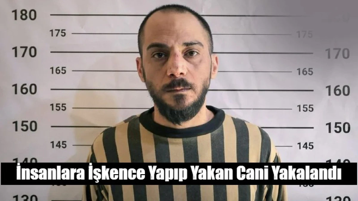 İnsanlara İşkence Yapıp Yakan Cani Yakalandı