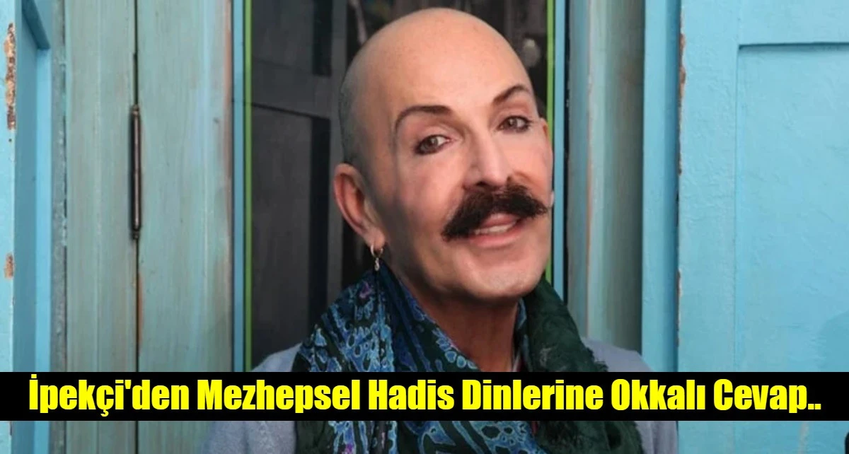 İpek&ccedil;i'den Mezhepsel Hadis Dinlerine Okkalı Cevap..