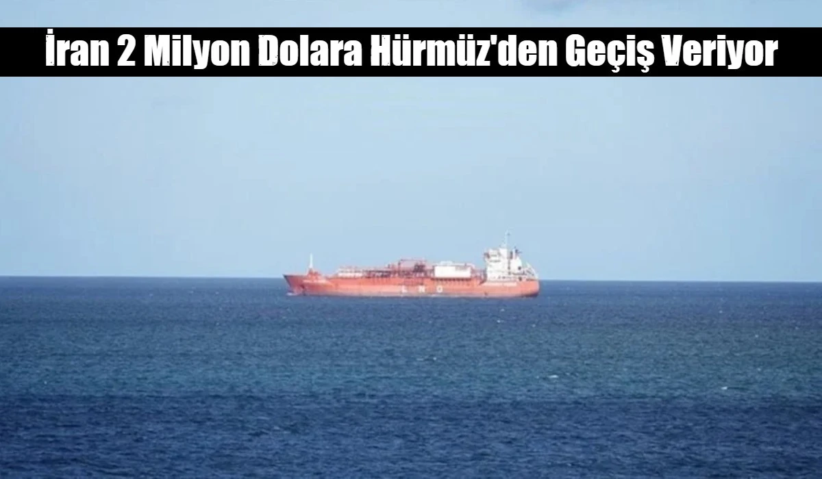 İran 2 Milyon Dolara H&uuml;rm&uuml;z'den Ge&ccedil;iş Veriyor