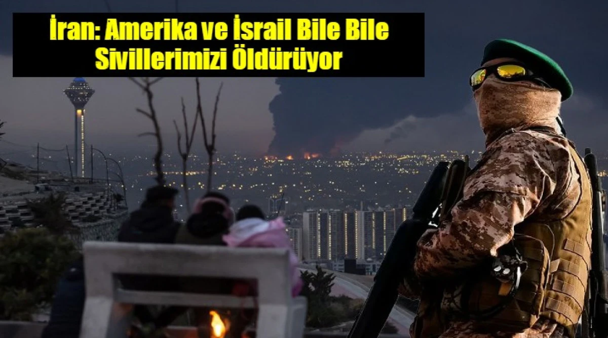 İran: Amerika ve İsrail Bile Bile Sivillerimizi &Ouml;ld&uuml;r&uuml;yor