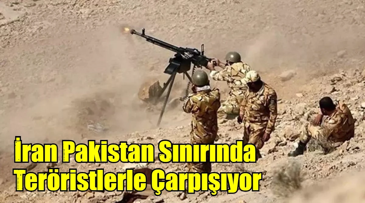 İran Pakistan Sınırında  Ter&ouml;ristlerle &Ccedil;arpışıyor