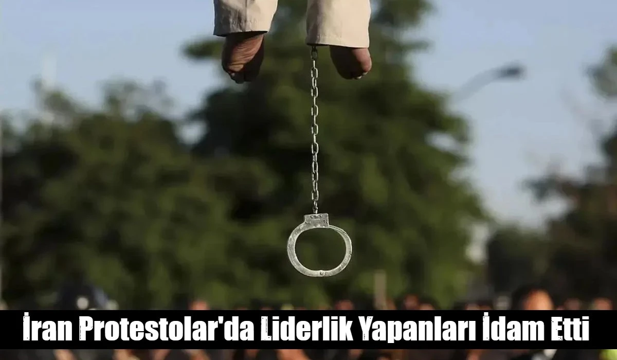 İran Protestolar'da Liderlik Yapanları İdam Etti 