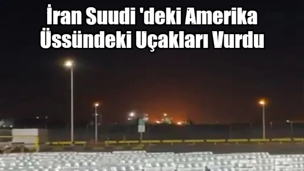 İran Suudi 'deki Amerika &Uuml;ss&uuml;ndeki U&ccedil;akları Vurdu