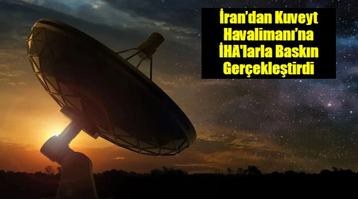 İran&rsquo;dan Kuveyt Havalimanı&rsquo;na İHA'larla Baskın Ger&ccedil;ekleştirdi