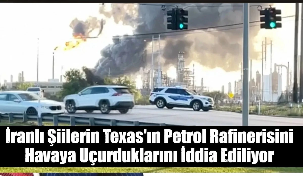 İranlı Şiilerin Texas'ın Petrol Rafinerisini Havaya U&ccedil;urduklarını İddia Ediliyor