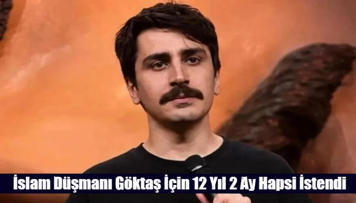 İslam D&uuml;şmanı G&ouml;ktaş İ&ccedil;in 12 Yıl 2 Ay Hapsi İstendi