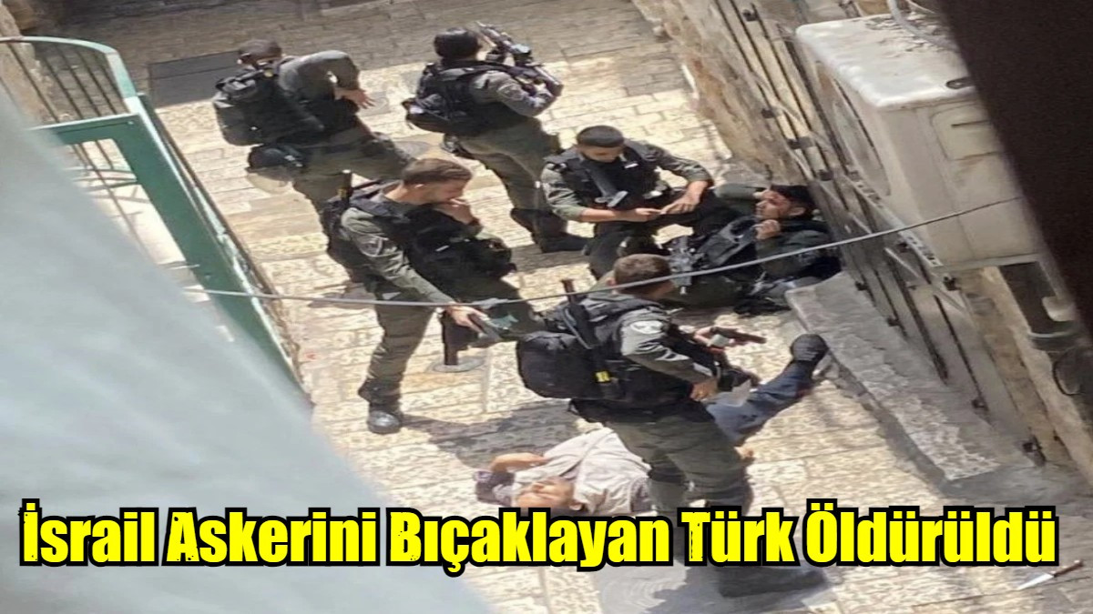 İsrail Askerini Bıçaklayan Türk Öldürüldü