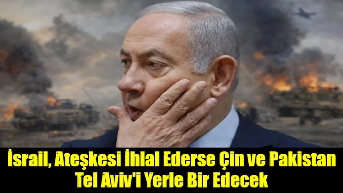 İsrail, Ateşkesi İhlal Ederse &Ccedil;in ve Pakistan Tel Aviv'i Yerle Bir Edecek