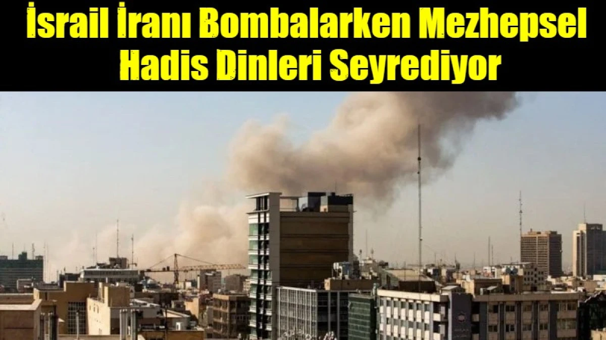 İsrail İranı Bombalarken Mezhepsel  Hadis Dinleri Seyrediyor