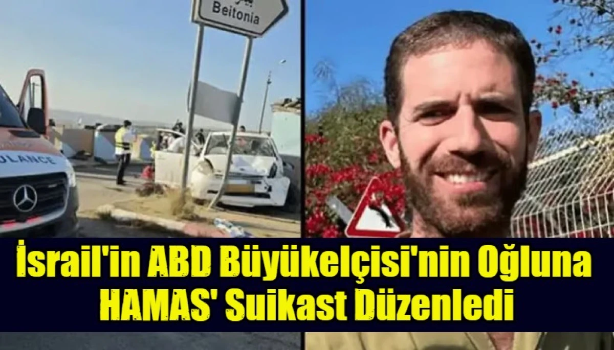 İsrail'in ABD B&uuml;y&uuml;kel&ccedil;isi'nin Oğluna  HAMAS' Suikast D&uuml;zenledi