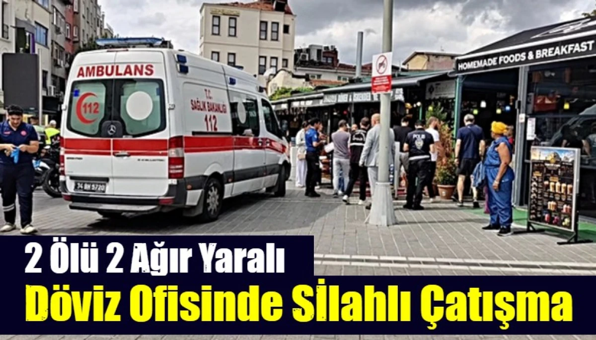 İstanbul'da d&ouml;viz b&uuml;rosu savaş alanına d&ouml;nd&uuml;: 2 &ouml;l&uuml;, 2 yaralı