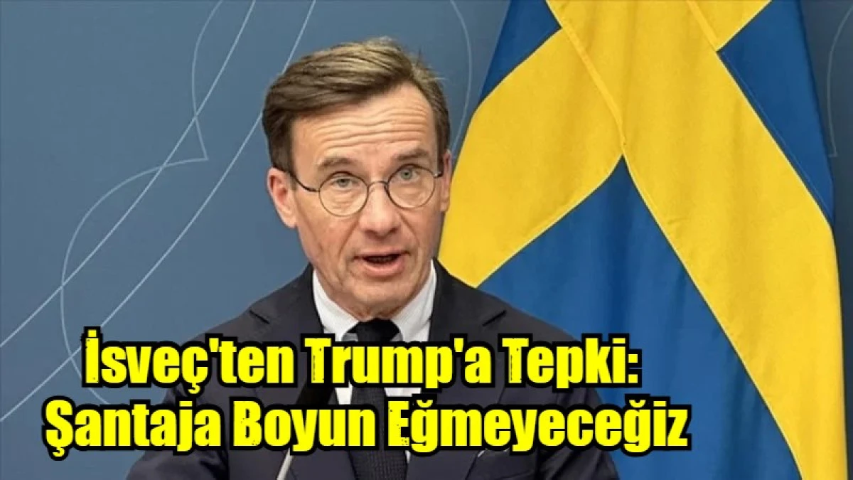 İsve&ccedil;'ten Trump'a tepki: Şantaja boyun eğmeyeceğiz