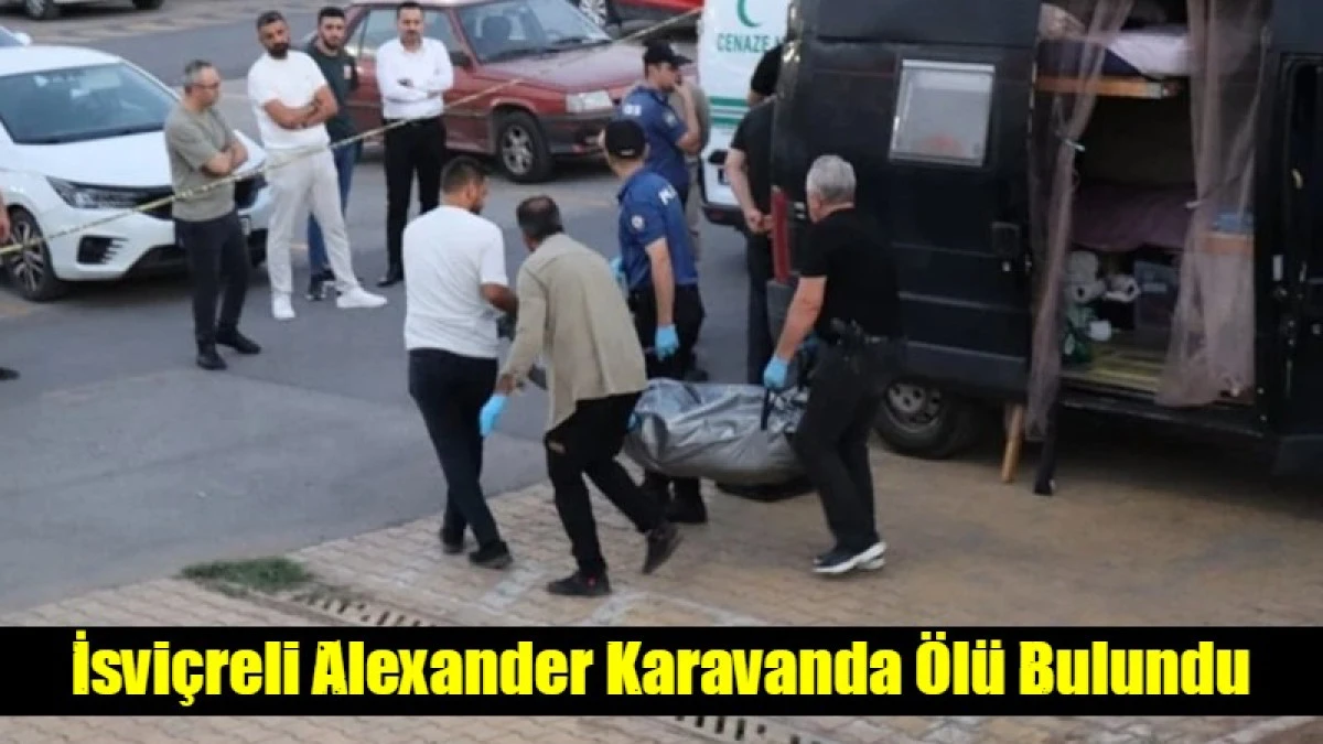 İsvi&ccedil;reli Alexander Karavanda &Ouml;l&uuml; Bulundu