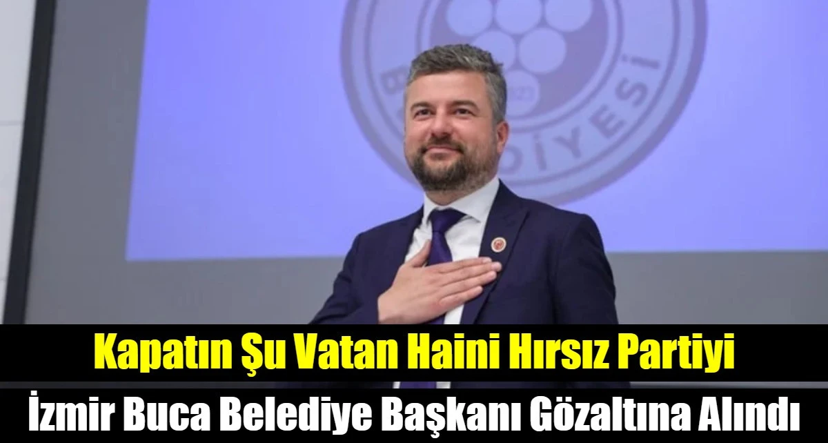 İzmir Buca CHP'li Belediye Başkanı G&ouml;zaltına Alındı