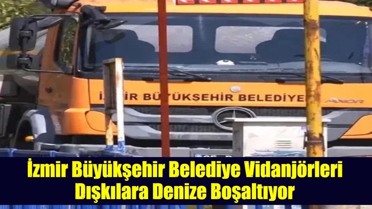 İzmir B&uuml;y&uuml;kşehir Belediye Vidanj&ouml;rleri Dışkılara Denize Boşaltıyor
