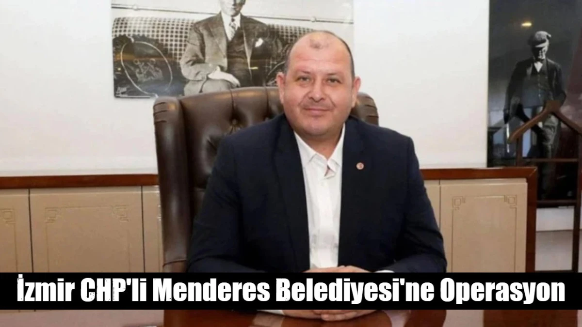 İzmir CHP'li Menderes Belediyesi'ne Operasyon