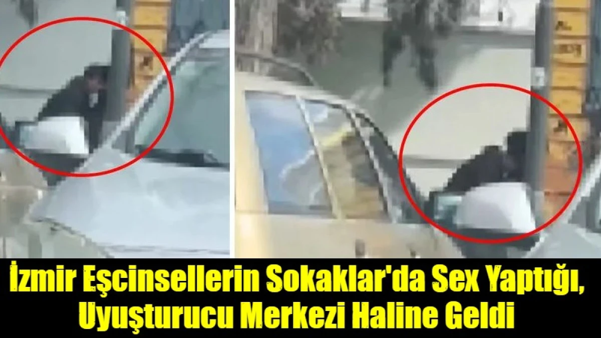 İzmir Eşcinsellerin Sokaklar'da Sex Yaptığı, Uyuşturucu Merkezi Haline Geldi