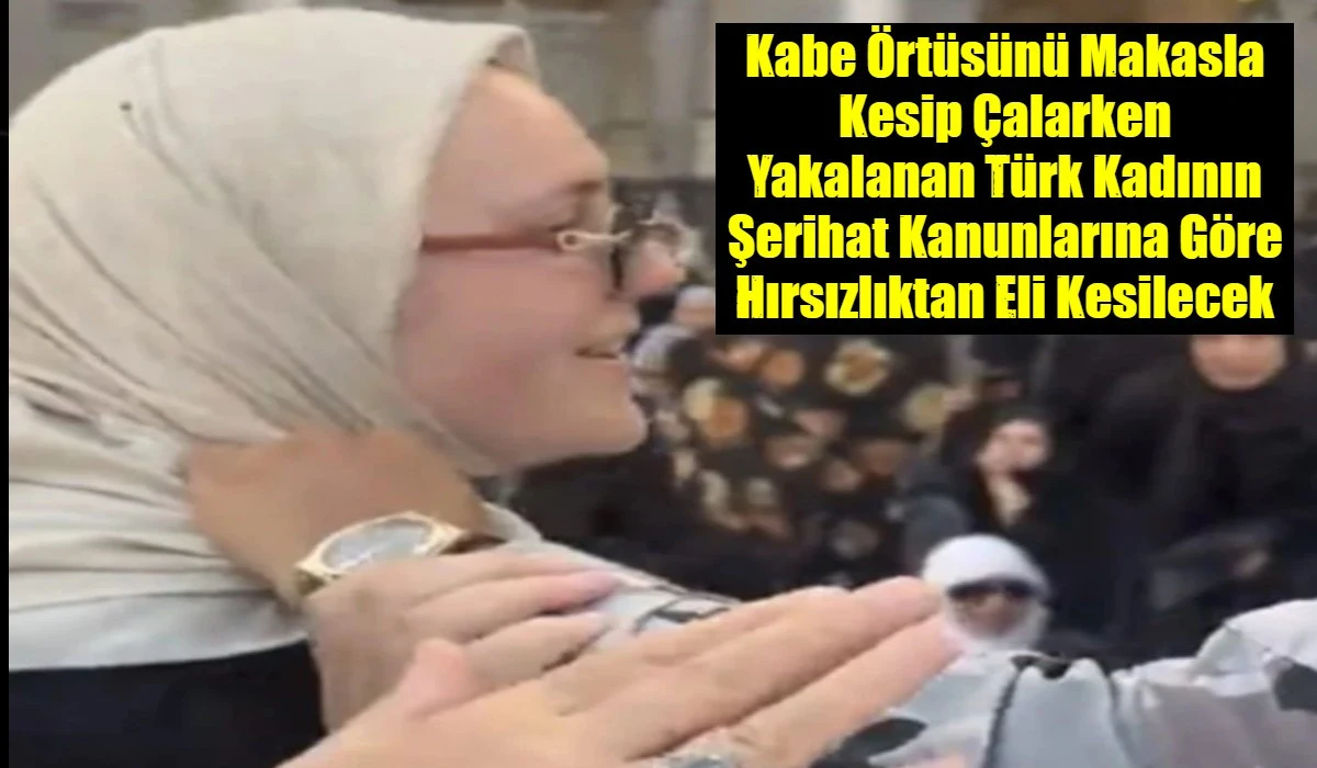 Kabe &Ouml;rt&uuml;s&uuml;n&uuml; Makasla Kesip &Ccedil;alarken Yakalanan T&uuml;rk Kadının Şerihat Kanunlarına G&ouml;re Hırsızlıktan Eli Kesilecek