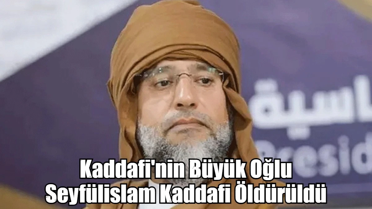 Kaddafi'nin B&uuml;y&uuml;k Oğlu  Seyf&uuml;lislam Kaddafi &Ouml;ld&uuml;r&uuml;ld&uuml;