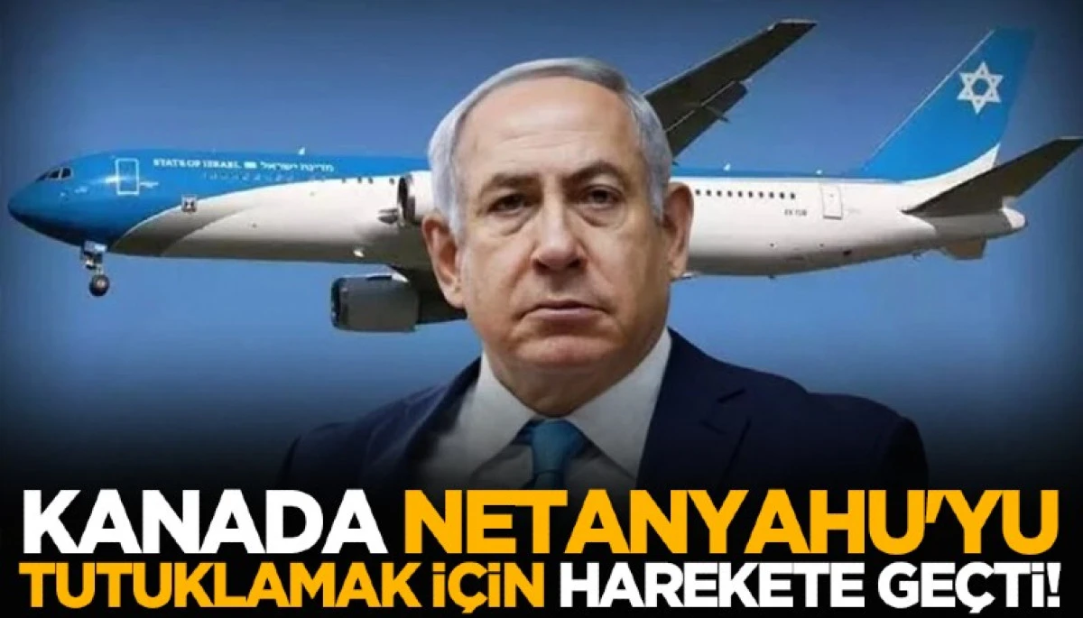 Kanada Netanyahu'yu tutuklamak i&ccedil;in harekete ge&ccedil;ti!