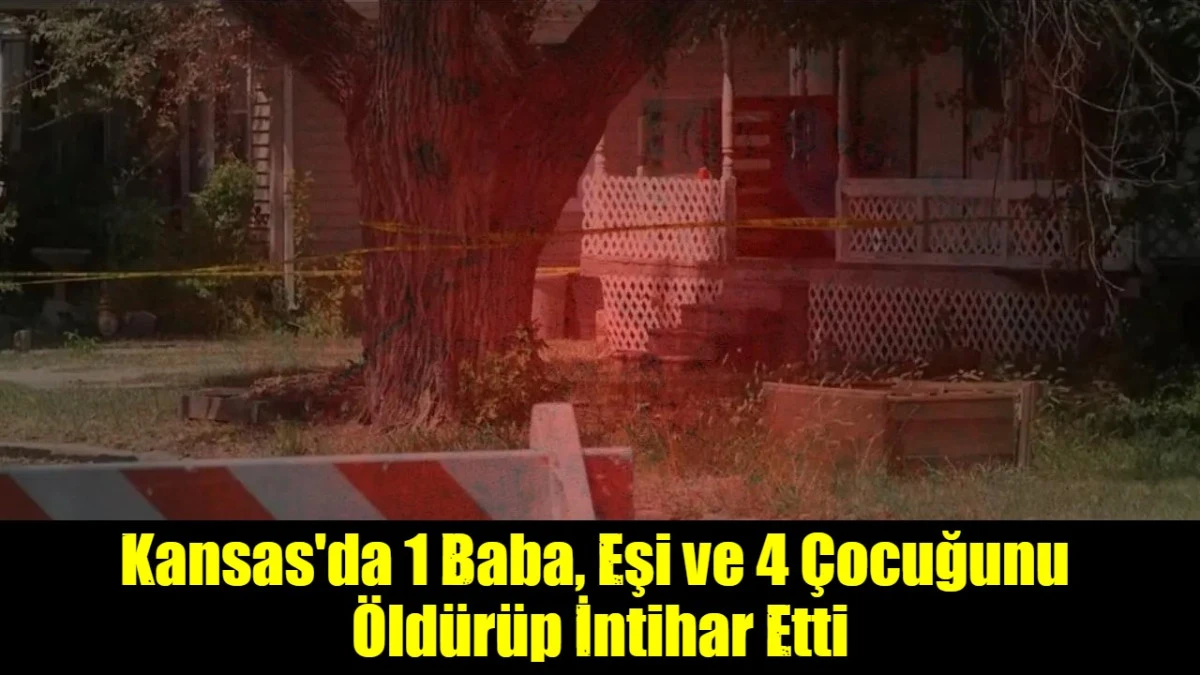 Kansas'da 1 Baba, Eşi ve 4 &Ccedil;ocuğunu  &Ouml;ld&uuml;r&uuml;p İntihar Etti