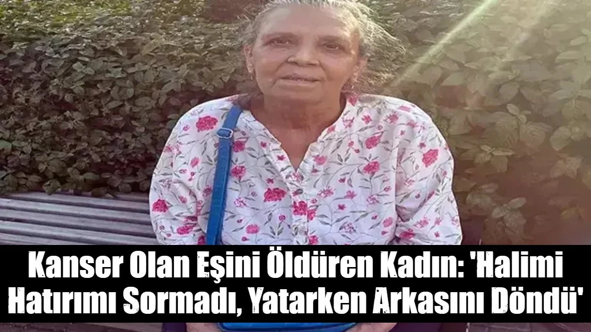 Kanser tedavisi g&ouml;ren eşini &ouml;ld&uuml;ren sanığın savunması: 'Halimi hatırımı sormadı, yatarken arkasını d&ouml;nd&uuml;'