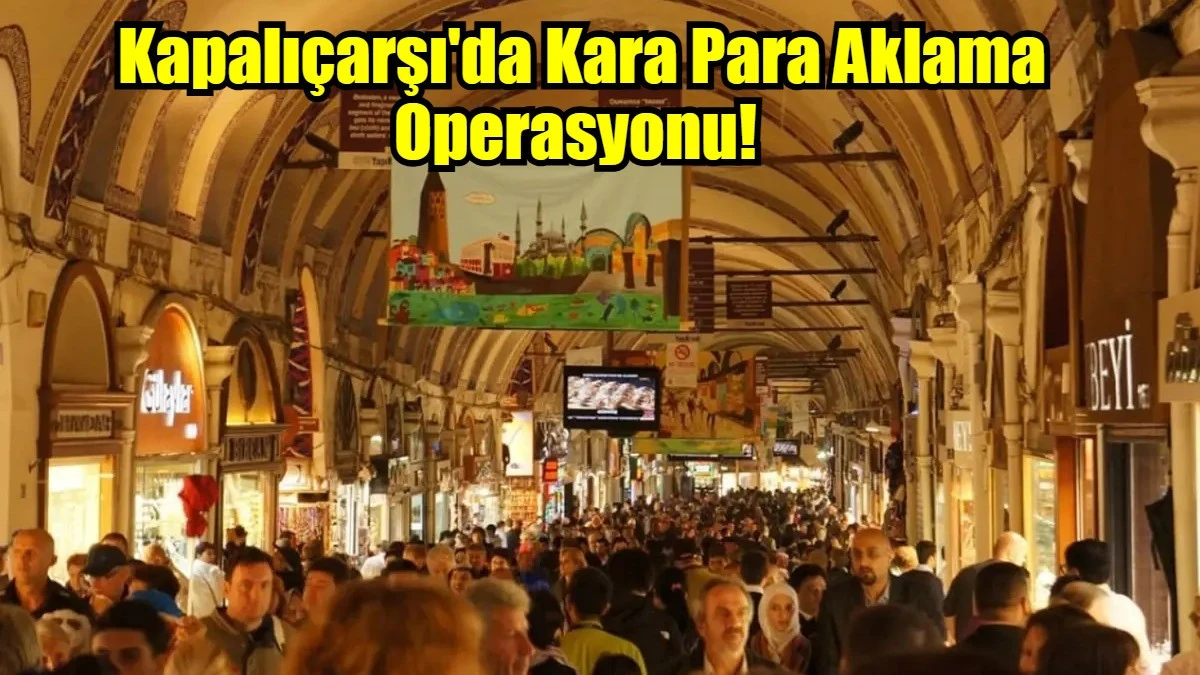 Kapalıçarşı'da Kara Para Aklama Operasyonu! 