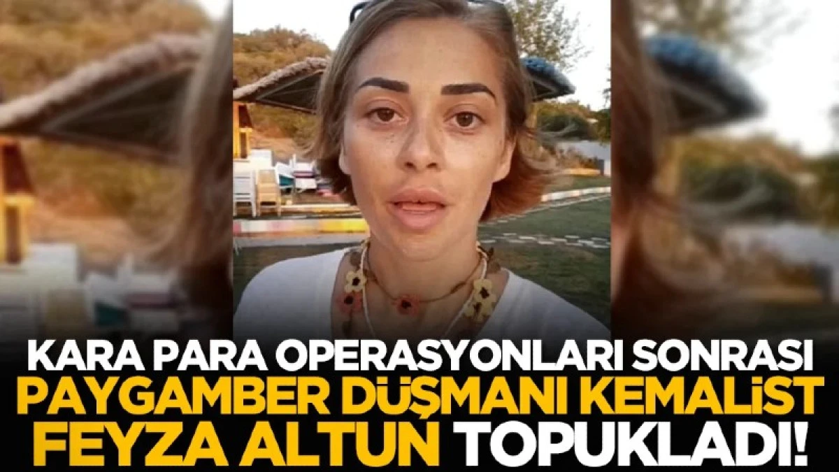 Kara para operasyonları sonrası, Paygamber d&uuml;şmanı Kemalist Feyza Altun topukladı!