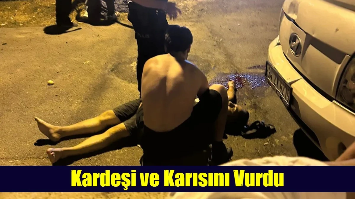 Kardeşi ve Karısını Vurdu