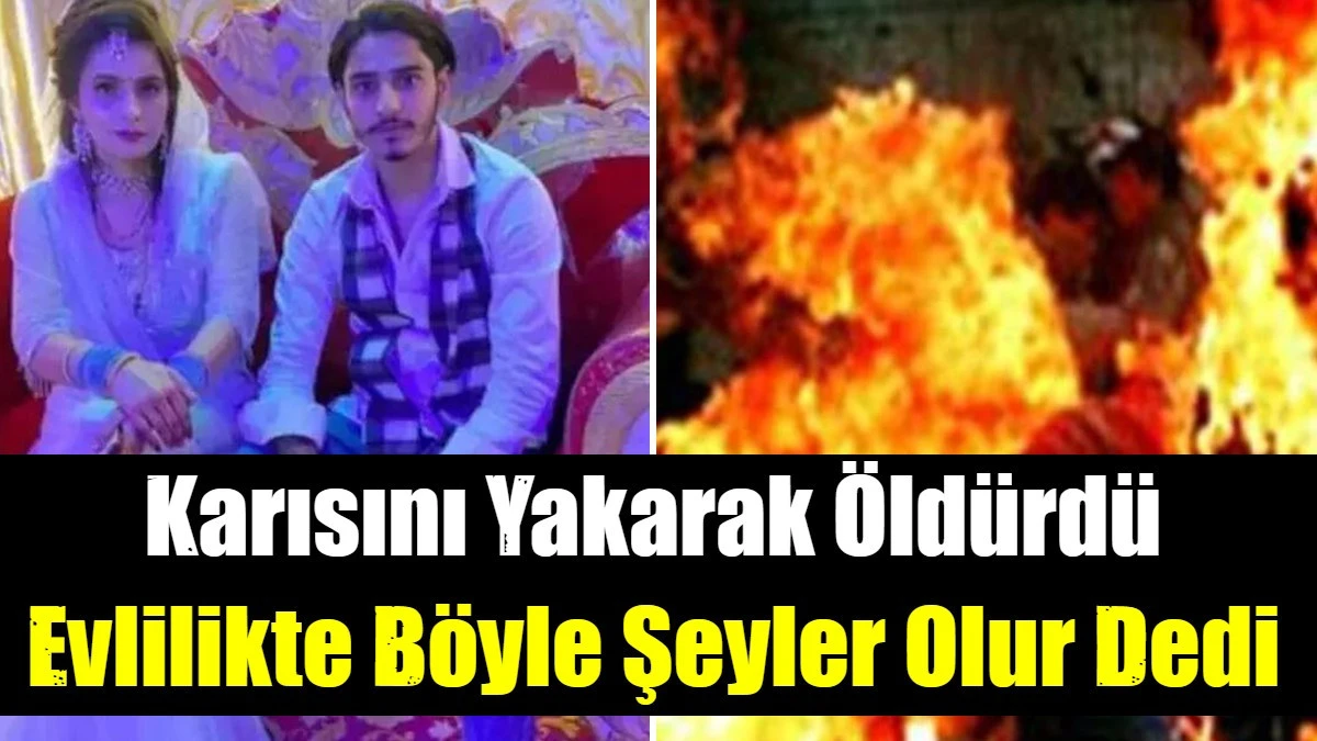 Karısını Yakarak Öldürdü. Yakalanınca: Her Evlilikte Böyler Şeyler Olur Dedi